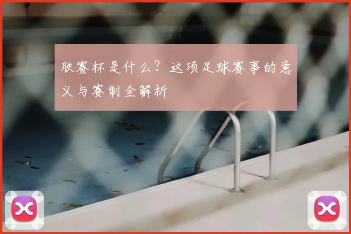 联赛杯是什么?这项足球赛事的意义与赛制全解析