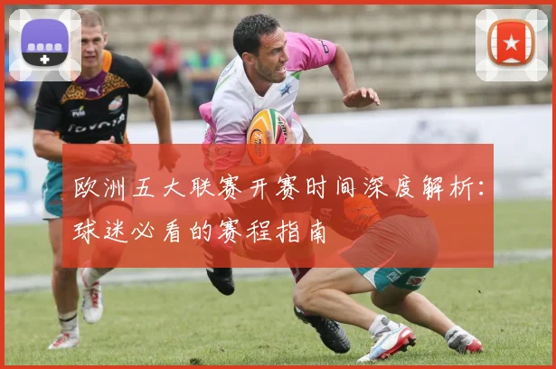 欧洲五大联赛开赛时间深度解析:球迷必看的赛程指南