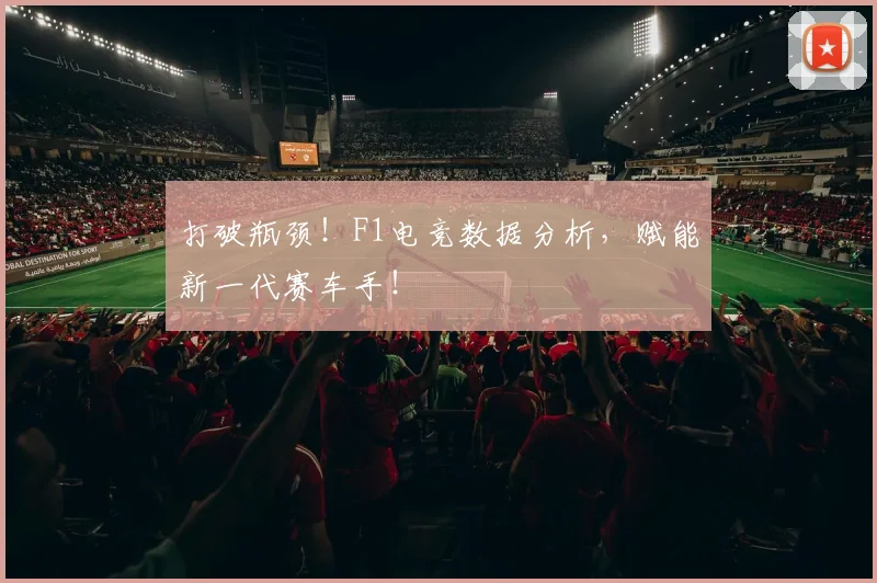 打破瓶颈!F1电竞数据分析,赋能新一代赛车手!